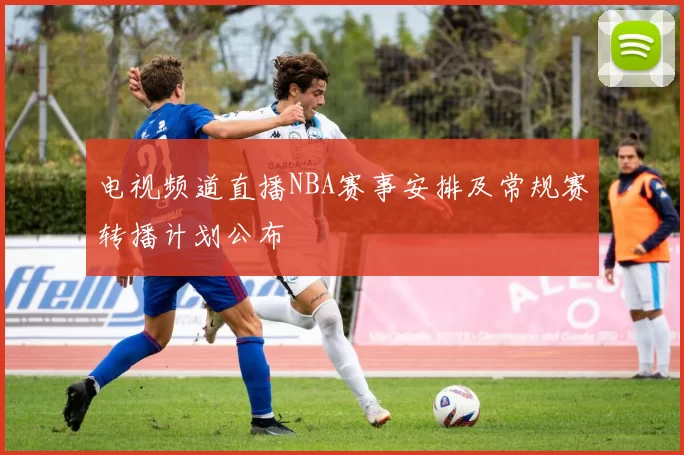 电视频道直播NBA赛事安排及常规赛转播计划公布