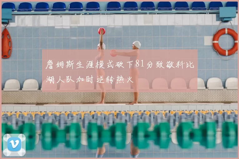 詹姆斯生涯模式砍下81分致敬科比湖人队加时逆转热火