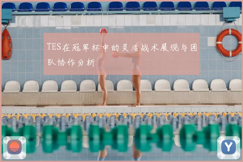 TES在冠军杯中的灵活战术展现与团队协作分析