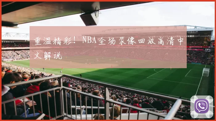 重温精彩!NBA全场录像回放高清中文解说