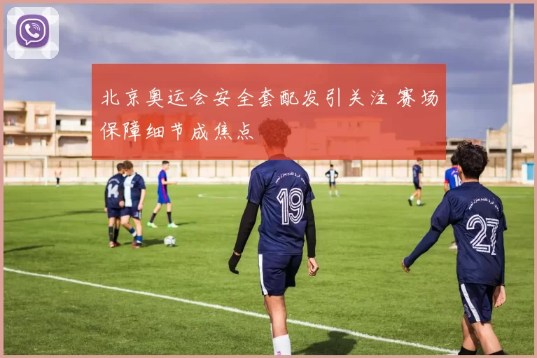 北京奥运会安全套配发引关注 赛场保障细节成焦点