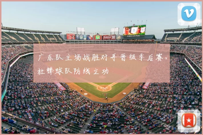 广东队主场战胜对手晋级季后赛，杜锋球队防线立功