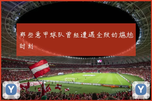 那些意甲球队曾经遭遇全败的尴尬时刻