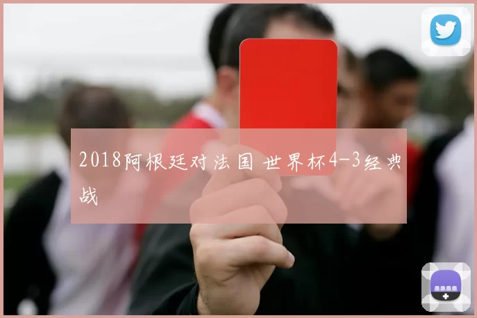 2018阿根廷对法国 世界杯4-3经典战