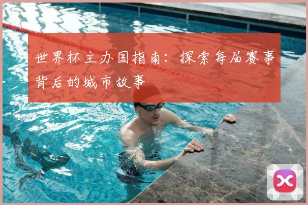 世界杯主办国指南:探索每届赛事背后的城市故事