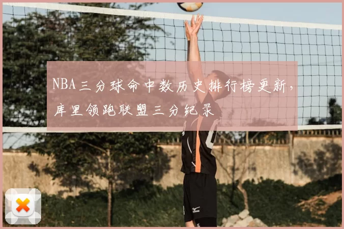 NBA三分球命中数历史排行榜更新，库里领跑联盟三分纪录